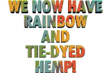 We now have rainbow and tie-dyed hemp!